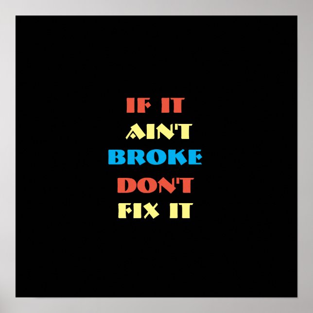 If It Ain't Broke, Don't Fix It On Black  Poster (Front)