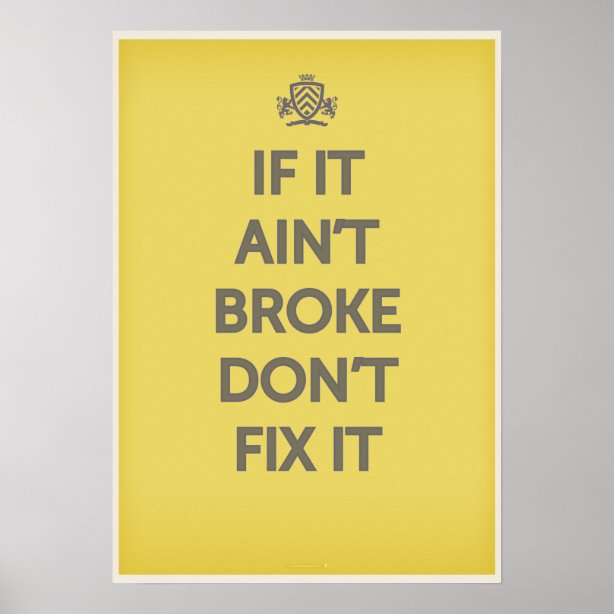 If it. If it's not broken, don't Fix it. If it Ain't broke don't Fix it. Not Fix it. Make it Fix или take it Fix.