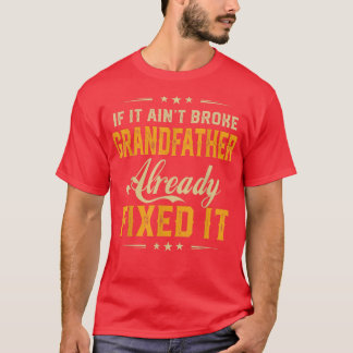 If It Aint Broken Grandfather Already Fi It Funny T-Shirt