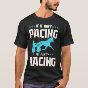 If It Ain't Pacing It Ain't Racing Harness Racing  T-Shirt