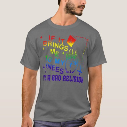 If It Brings Me To My Knees Its A Bad Religion  T_Shirt
