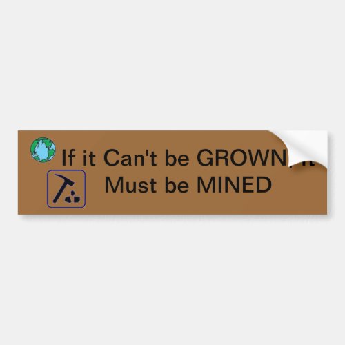 If It Cant be Grown It Must Be Mined Bumper Sticker