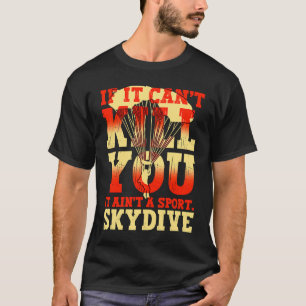 If It Can't Kill You It Ain't Sport Parachuting Sk T-Shirt