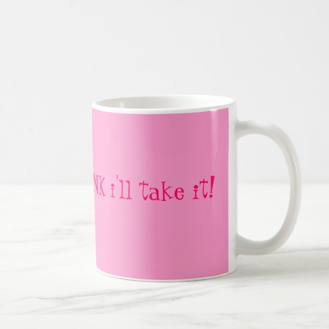 If it comes in PINK i'll take it! Coffee Mug (Right)