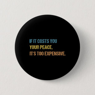 If It Costs You Your Peace It's Too Expensive Ment Button