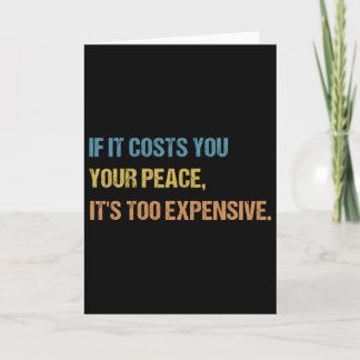 If It Costs You Your Peace It's Too Expensive Ment Card