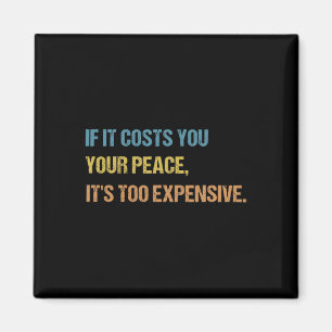 If It Costs You Your Peace It's Too Expensive Ment Magnet
