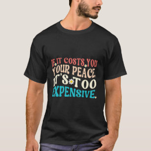If It Costs You Your Peace It'S Too Expensive T-Shirt