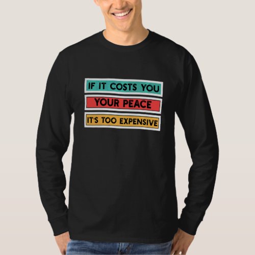 If It Costs You Your Peace Its Too Expensive T_Shirt
