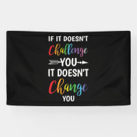 If It Doesn't Challenge You It Doesn't Change You