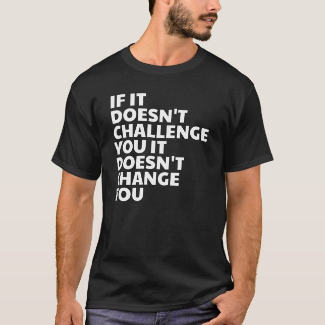 If It Doesn't Challenge You, It Doesn't Change You T-Shirt (Front)