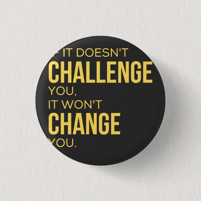 If It Doesn't Challenge You, It Won't Change You Button (Front)