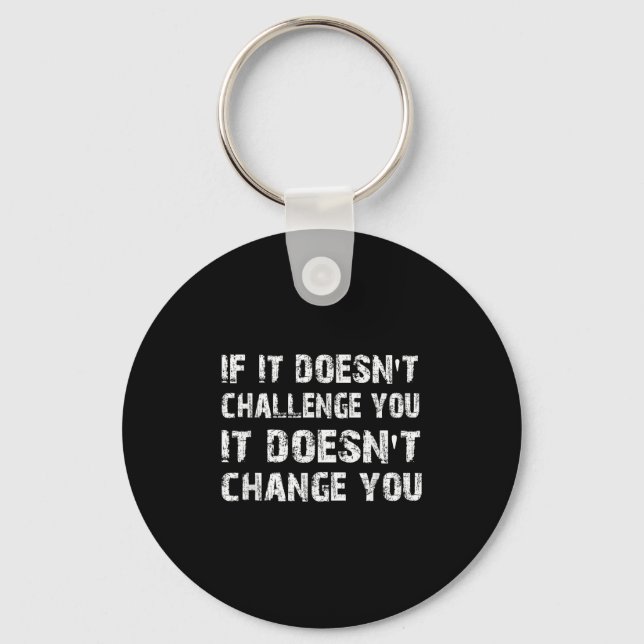 If It Doesn't Challenge You It Won't Change You Gy Keychain (Front)