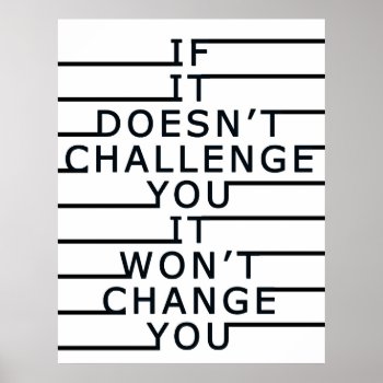 If It Doesn't Challenge You  It Won't Change You Poster by oh_rubbish_designs at Zazzle
