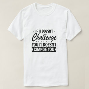 If It Doesn't Challenge You It Won't Change You T-Shirt