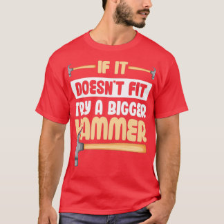 If it Doesnt Fit Try a Bigger Hammer T-Shirt