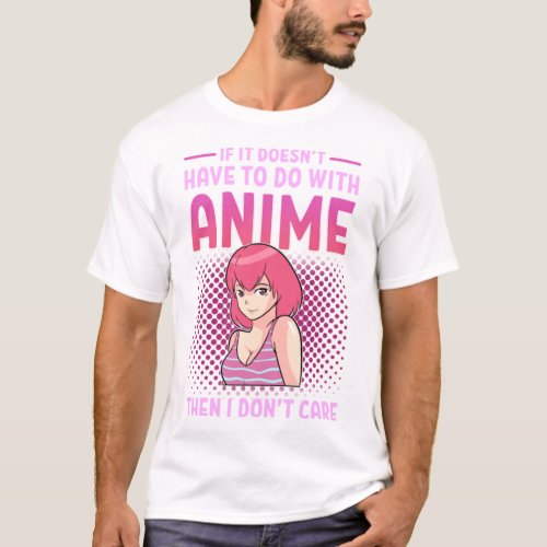 If it doesnt have to do with anime I dont care  T_Shirt