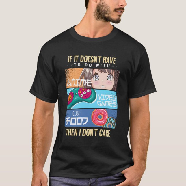 If It Doesn'T Have To Do With Anime Video Games Fo T-Shirt (Front)
