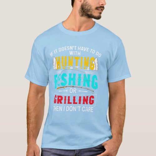 If It Doesnt Have To Do With Hunting Fishing Or G T_Shirt