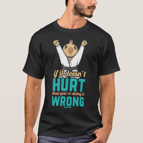 IF IT DoesnT Hurt Then You Are Doing It Wrong T_Shirt