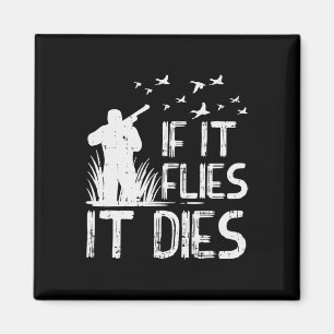 If It Flies Dies Duck Goose Quail Pheasant Hunt Hu Magnet