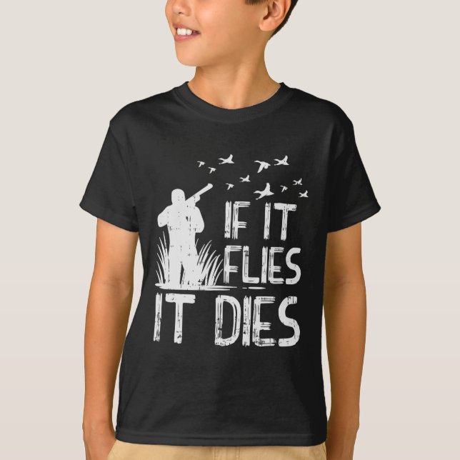 If It Flies Dies Duck Goose Quail Pheasant Hunt Hu T-Shirt (Front)