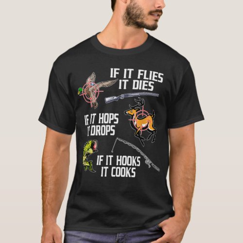 If it Flies Dies Hops Drops Hooks Cooks Hunting Fi T_Shirt