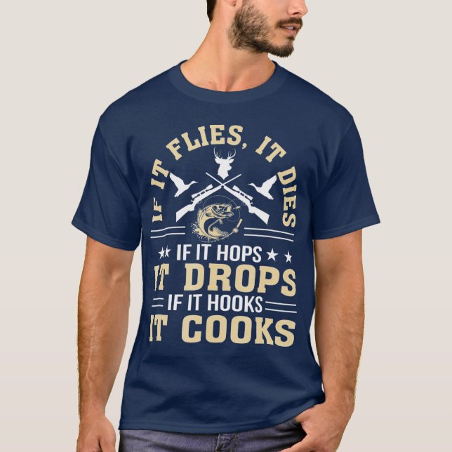 If It Flies Dies Hops Drops Hooks Cooks Hunting T-Shirt (Front)