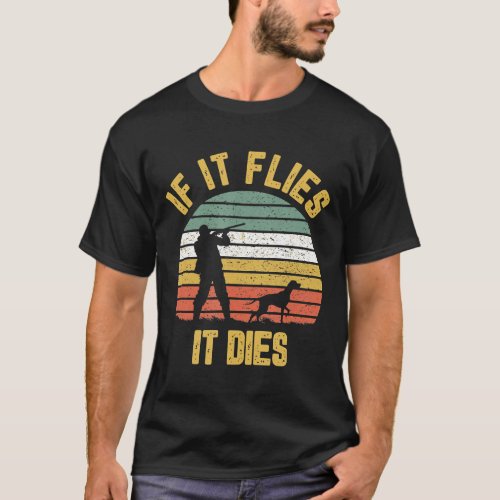 If It Flies It Dies Funny Duck Goose Bird Hunter H T_Shirt
