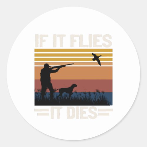 If It Flies It Dies _ Funny Duck Hunting Season Classic Round Sticker