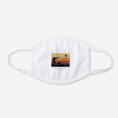 If It Flies It Dies _ Funny Duck Hunting Season White Cotton Face Mask