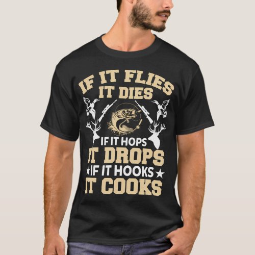 If It Flies It Dies If It Hops It Drops If It Hook T_Shirt