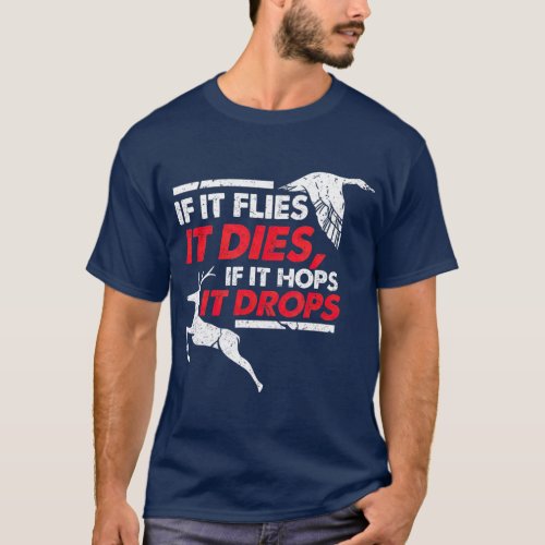 If It Flies It Dies If It Hops It Drops T_Shirt