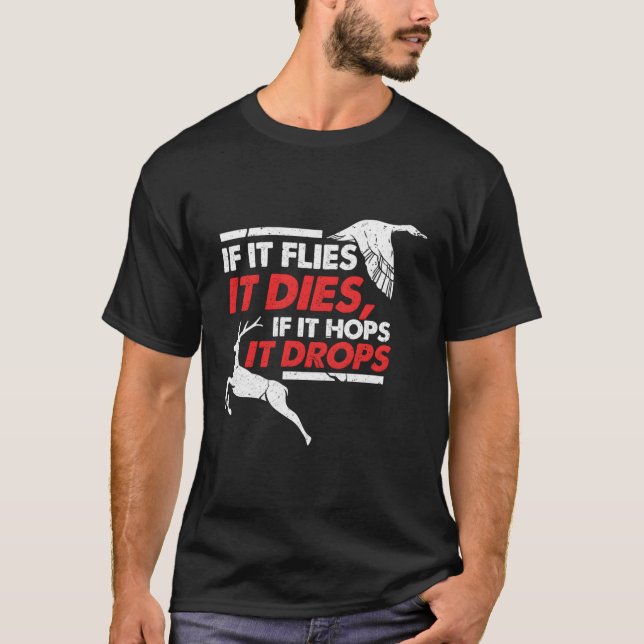 If It Flies It Dies If It Hops It Drops T-Shirt (Front)