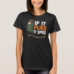 If It Flies It Spies Bird Conspiracy Theory T-Shirt