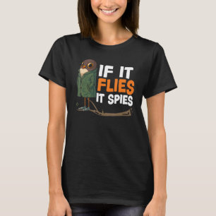 If It Flies It Spies Bird Conspiracy Theory T-Shirt