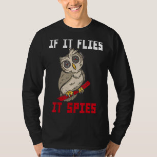 If It Flies It Spies Owl Bird Conspiracy Theory W T-Shirt