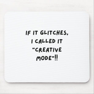 If It Glitches, I Call It " Creative Mode"... Mouse Pad