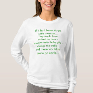 If it had been three wise women..., They would ... T-Shirt