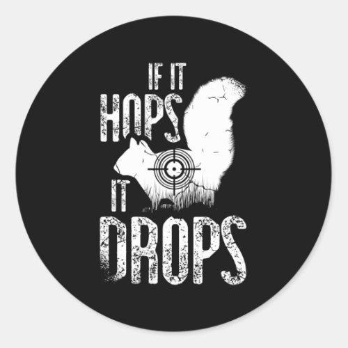 If it hops it drops for a Squirrel Hunter Classic Round Sticker