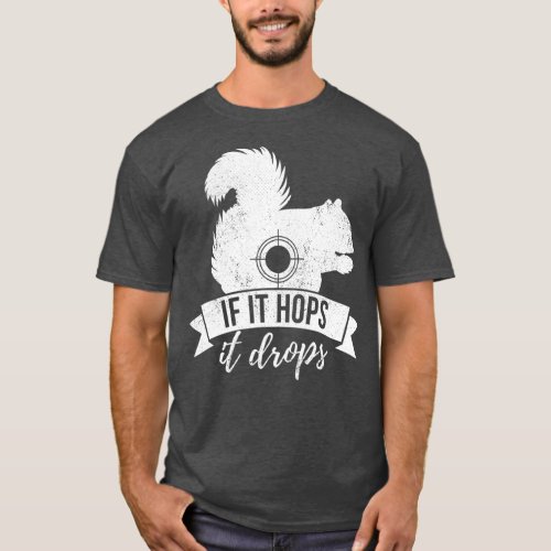 IF IT HOPS IT DROPS Funny Squirrel Hunting T_Shirt