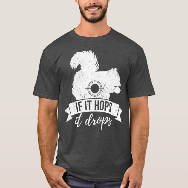 IF IT HOPS IT DROPS Funny Squirrel Hunting T-Shirt (Front)