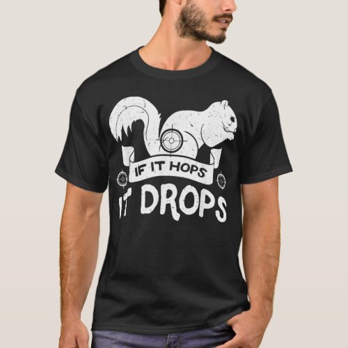 If It Hops It Drops Hunter Rifle Squirrels Rabbit  T_Shirt