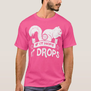 If It Hops It Drops Hunter Rifle Squirrels Rabbit T-Shirt