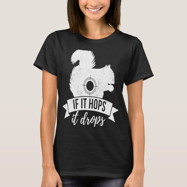 IF IT HOPS IT DROPS Squirrel Hunting T-Shirt (Front)