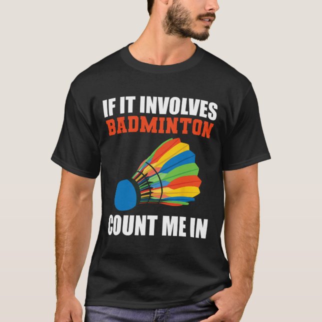 If It Involves Badminton Count Me In Badminton Pla T-Shirt (Front)