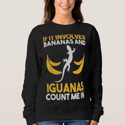 If It Involves Bananas And Iguanas Sweatshirt