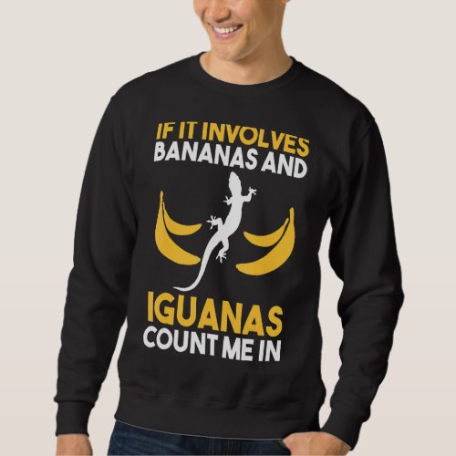 If It Involves Bananas And Iguanas Sweatshirt
