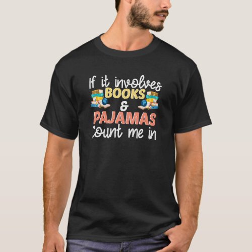 If It Involves Books And Pajamas Count Me Book Lov T_Shirt