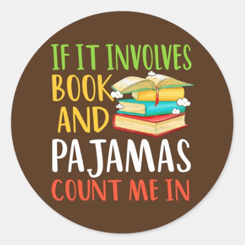 If It Involves Books and Pajamas Count Me In Book Classic Round Sticker